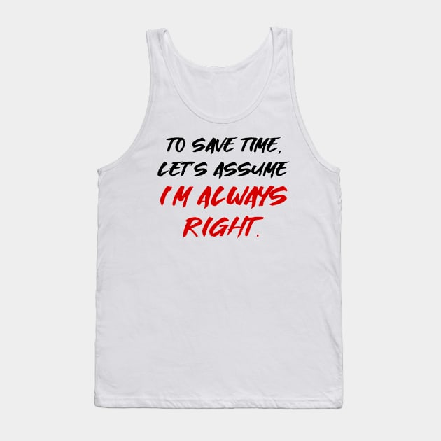 To save time, let's assume I'm always right Tank Top by colorsplash